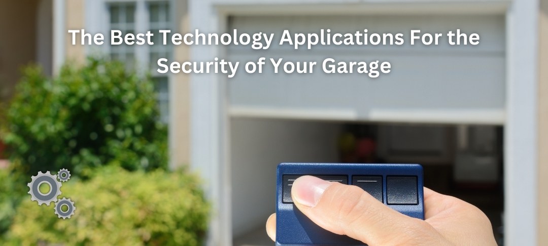 The Best Technology Applications For the Security of Your Garage and Garage Door
